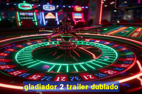 gladiador 2 trailer dublado